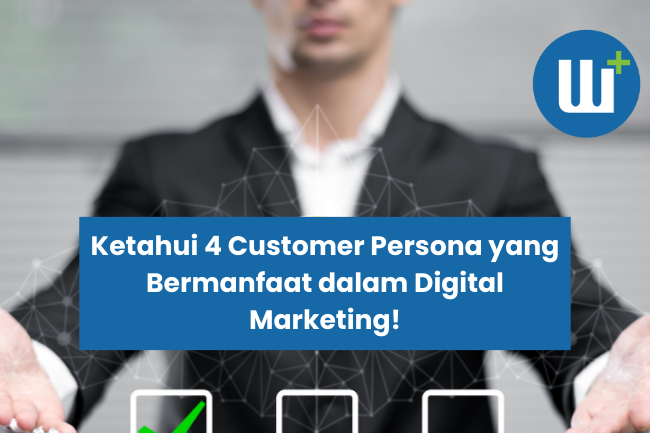 Ketahui 4 Customer Persona yang Bermanfaat dalam Digital Marketing!